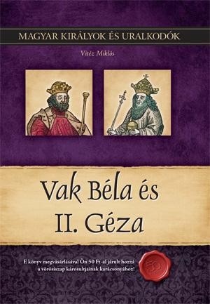 VAK BÉLA ÉS II. GÉZA - MAGYAR KIRÁLYOK ÉS URALKODÓK 6. (2010)