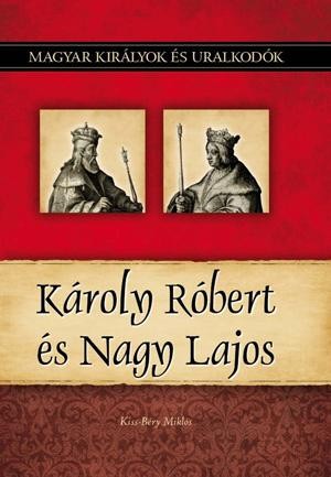 KÁROLY RÓBERT ÉS NAGY LAJOS - MAGYAR KIRÁLYOK ÉS URALKODÓK 10. (2011)