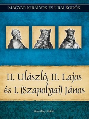 II. ULÁSZLÓ, II. LAJOS ÉS I. (SZAPOLYAI) JÁNOS (2011)