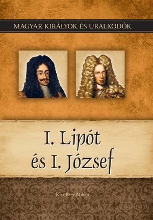 I. LIPÓT ÉS I. JÓZSEF - MAGYAR KIRÁLYOK ÉS URALKODÓK 17. (2011)