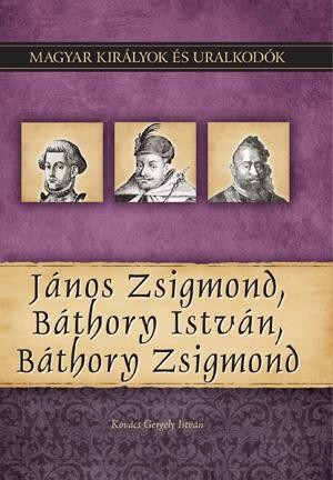 JÁNOS ZSIGMOND, BÁTHORY ISTVÁN, BÁTHORY ZSIGMOND (2011)