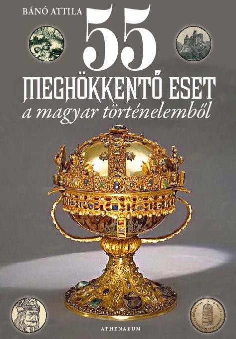 55 MEGHÖKKENTŐ ESET A MAGYAR TÖRTÉNELEMBŐL - (2011)