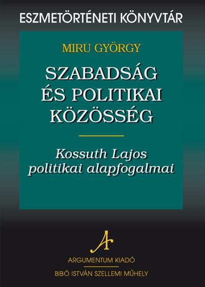 SZABADSÁG ÉS POLITIKAI KÖZÖSSÉG - KOSSUTH LAJOS POLITIKAI ALAPFOGALMAI (2011)