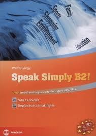 SPEAK SIMPLY B2! - ANGOL SZÓBELI ÉRETTSÉGIRE ÉS NYELVVIZSGÁRA (TELC, ECL) (2011)