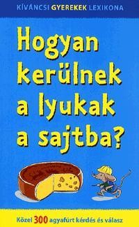 HOGYAN KERÜLNEK A LYUKAK A SAJTBA? - KÖZEL 300 AGYAFÚRT KÉRDÉS ÉS VÁLASZ (2011)