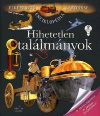HIHETETLEN TALÁLMÁNYOK - ELKÉPESZTŐ LAROUSSE ENCIKLOPÉDIA (2011)