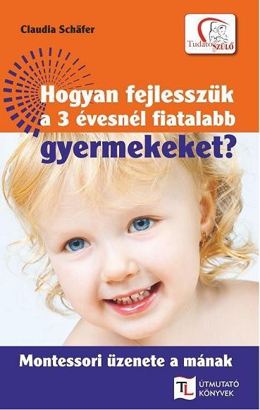 HOGYAN FEJLESSZÜK A 3 ÉVESNÉL FIATALABB GYERMEKEKET? (2011)
