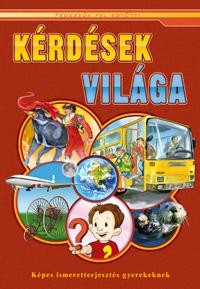 KÉRDÉSEK VILÁGA - KÉPES ISMERETTERJESZTÉS GYEREKEKNEK (2011)
