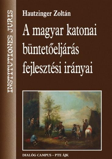 A MAGYAR KATONAI BÜNTETŐELJÁRÁS FEJLESZTÉSI IRÁNYAI (2011)