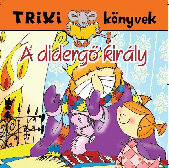 TRIXI KÖNYVEK - A DIDERGŐ KIRÁLY (2012)