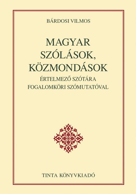 MAGYAR SZÓLÁSOK, KÖZMONDÁSOK - ÉRTELMEZŐ SZÓTÁRA FOGALOMKÖRI SZÓMUTATÓVAL (2012)