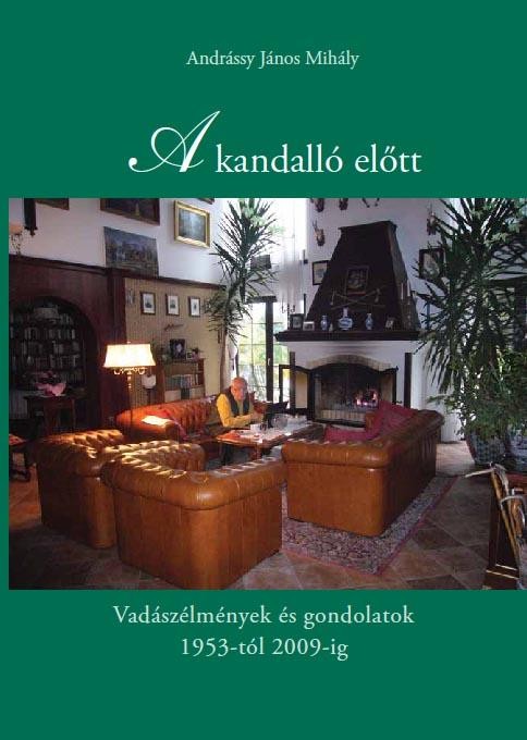 A KANDALLÓ ELŐTT - VADÁSZÉLMÉNYEK ÉS GONDOLATOK 1953-TÓL 2009-IG (2011)
