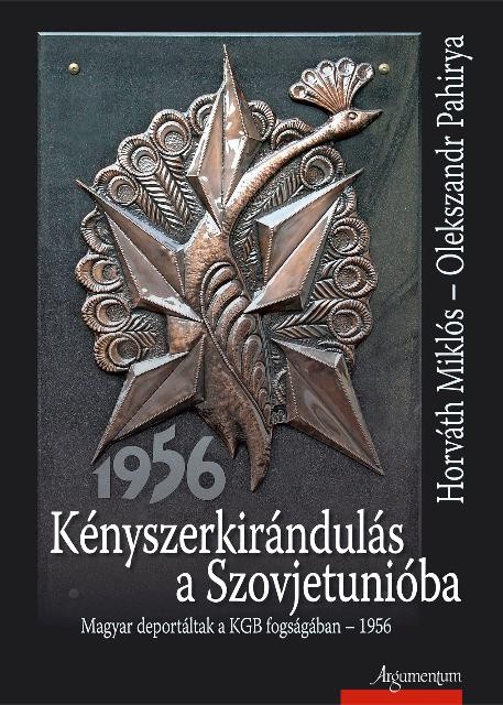 KÉNYSZERKIRÁNDULÁS A SZOVJETUNIÓBA - MAGYAR DEPORTÁLTAK A KGB FOGSÁGÁBAN-1956 (2012)