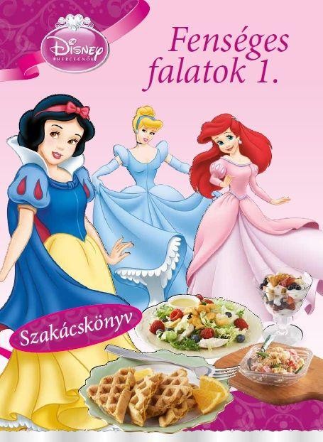 DISNEY HERCEGNŐK - FENSÉGES FALATOK 1 - SZAKÁCSKÖNYV (2012)