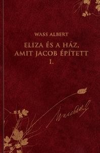ELIZA ÉS A HÁZ, AMIT JACOB ÉPÍTETT I. - WASS ALBERT SOROZAT 28. (2012)