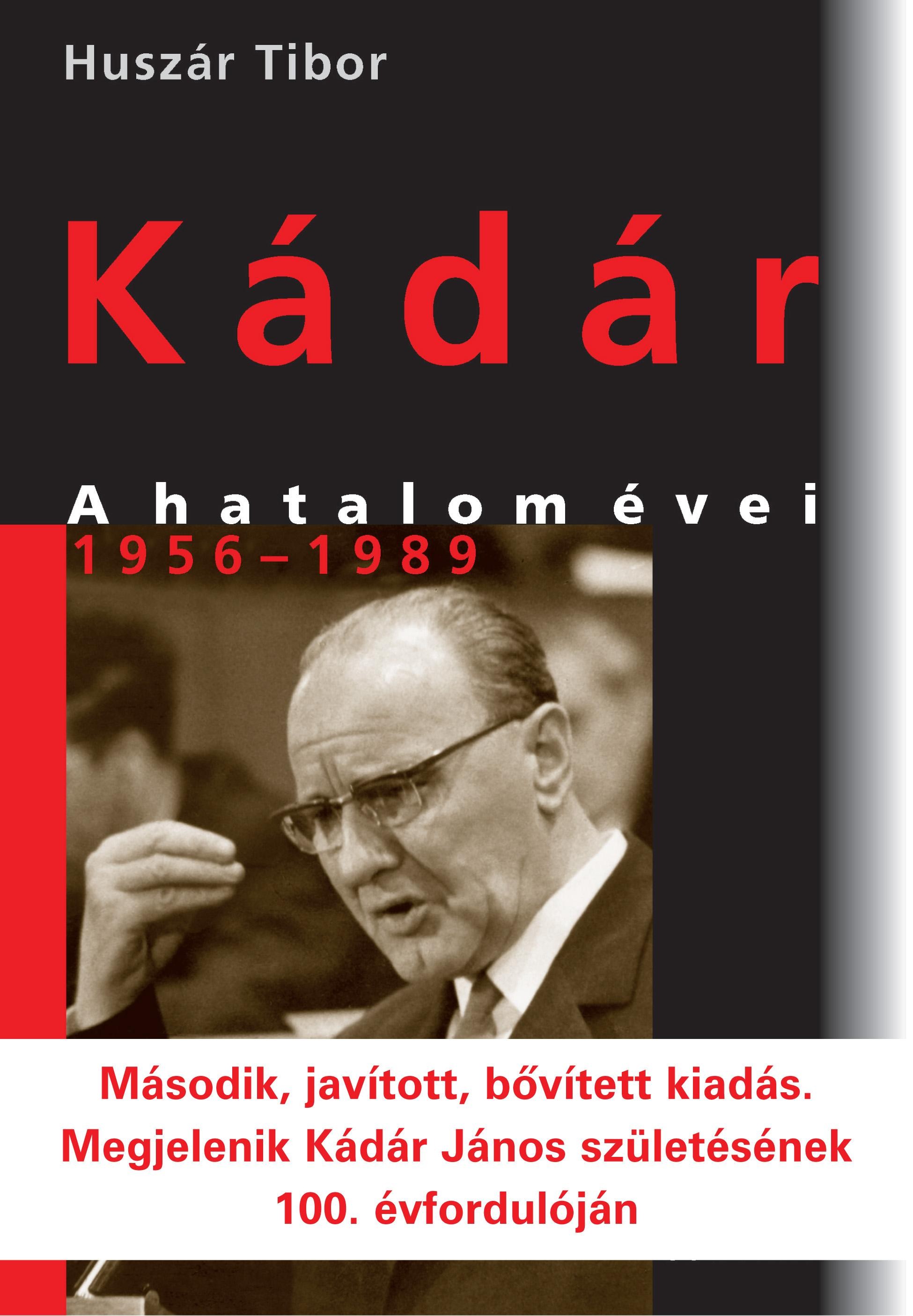 KÁDÁR - A HATALOM ÉVEI 1956-1989 (2. JAV., BŐV., KIAD.) (2012)