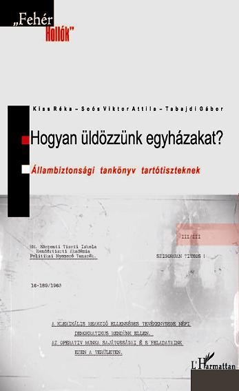 HOGYAN ÜLDÖZZÜNK EGYHÁZAKAT? - ÁLLAMBIZTONSÁGI TANKÖNYV TARTÓTISZTEKNEK (2012)