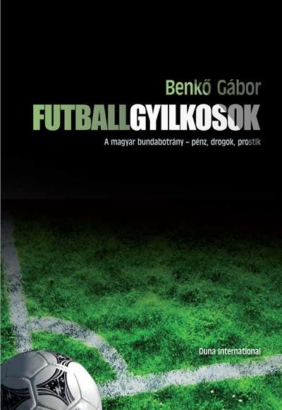 FUTBALLGYILKOSOK - A MAGYAR BUNDABOTRÁNY - PÉNZ, DROGOK, PROSTIK (2012)