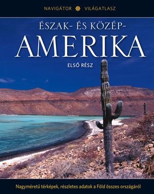 ÉSZAK- ÉS KÖZÉP-AMERIKA I. - NAVIGÁTOR VILÁGATLASZ SOROZAT 5. (2012)