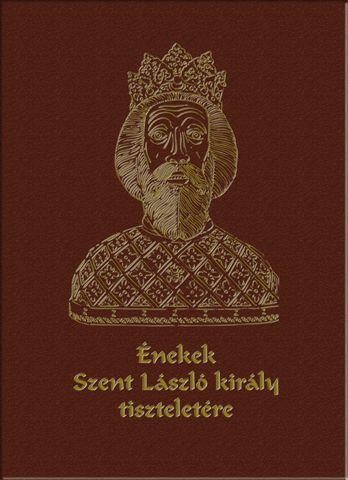 ÉNEKEK SZENT LÁSZLÓ KIRÁLY TISZTELETÉRE - CD-VEL! (2012)