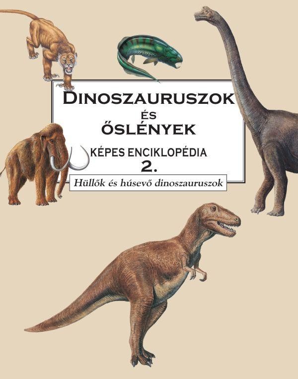 DINOSZAURUSZOK ÉS ŐSLÉNYEK KÉPES ENC. 2. - HÜLLŐK ÉS HÚSEVŐ DINOSZAURUSZ (2012)