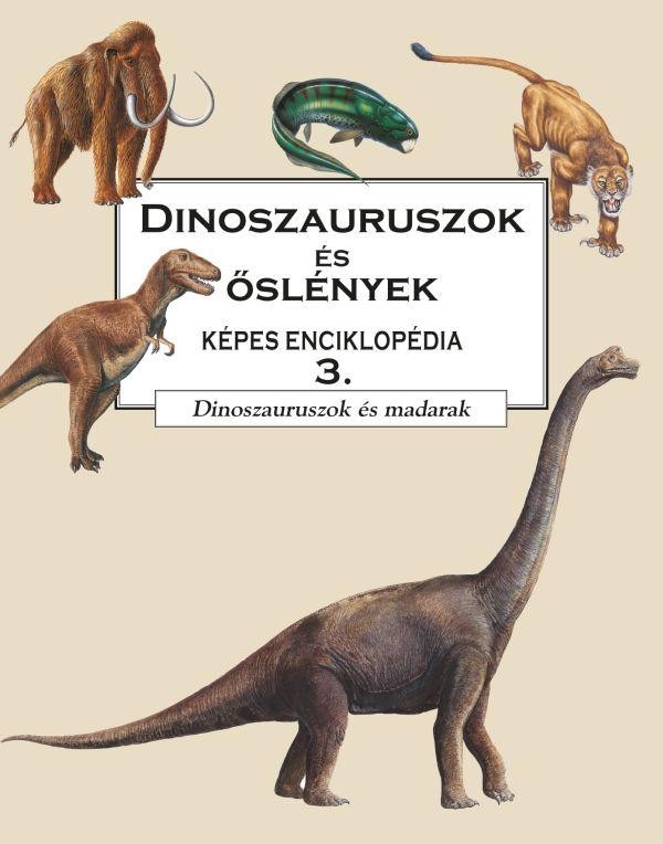 DINOSZAURUSZOK ÉS ŐSLÉNYEK KÉPES ENC. 3. - DINOSZAURUSZOK ÉS MADARAK (2012)