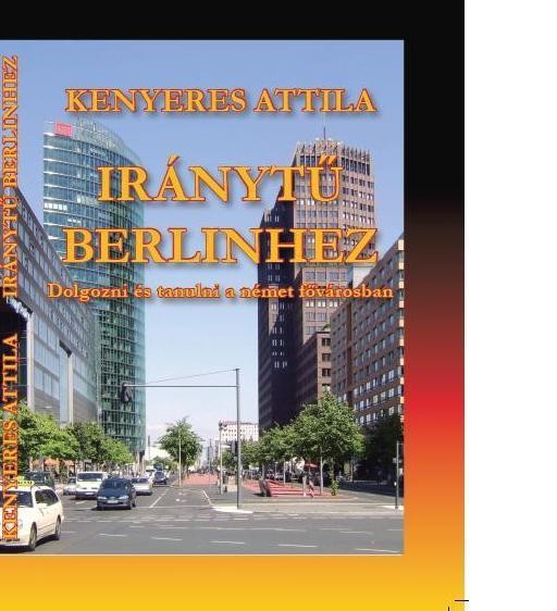 IRÁNYTŰ BERLINHEZ - DOLGOZNI ÉS TANULNI A NÉMET FŐVÁROSBAN (2012)
