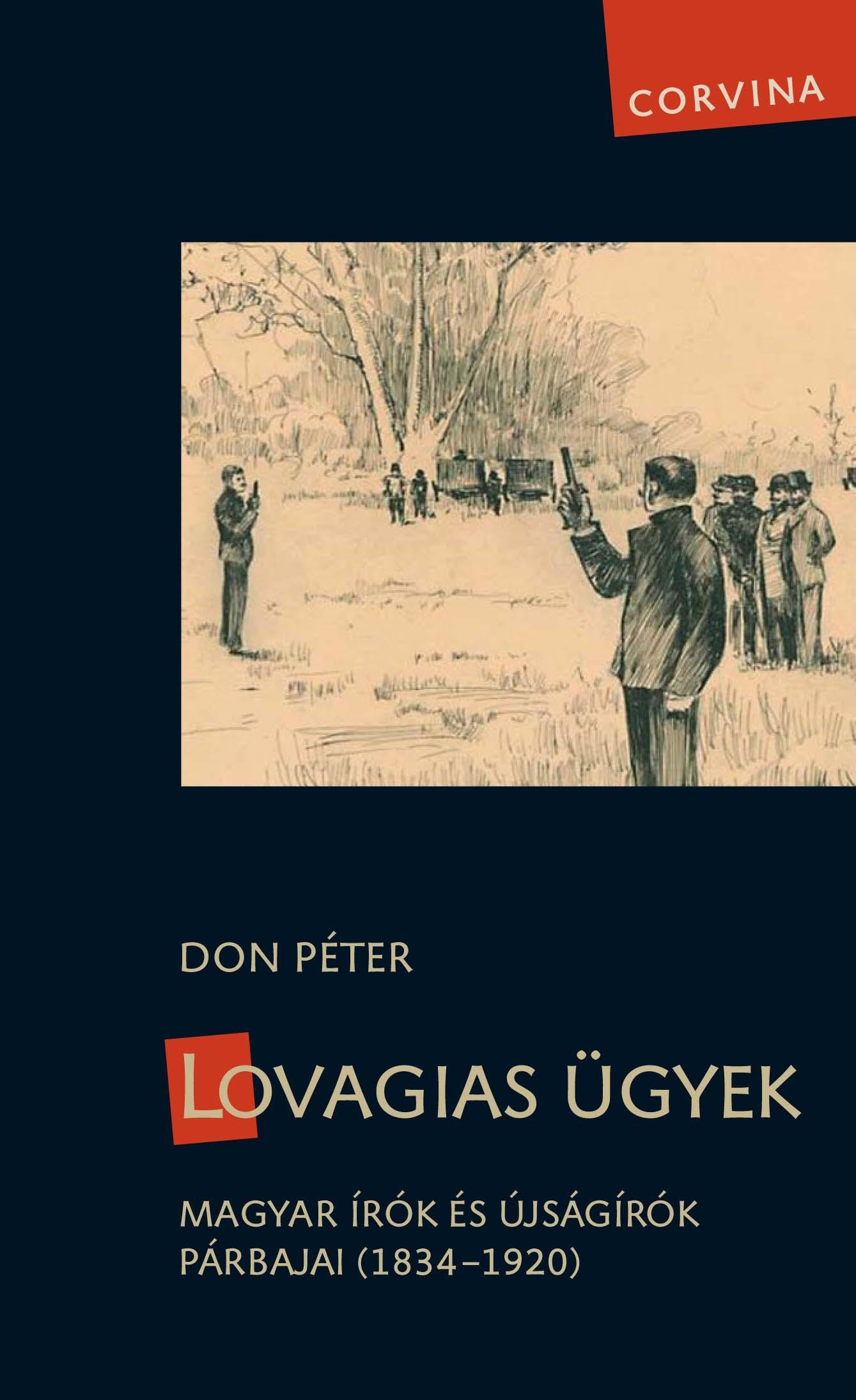 LOVAGIAS ÜGYEK - MAGYAR ÍRÓK ÉS ÚJSÁGÍRÓK PÁRBAJAI (1834-1920) - (2013)