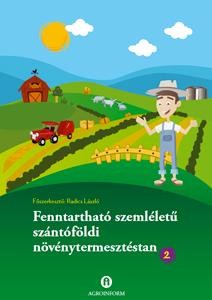 FENNTARTHATÓ SZEMLÉLETŰ SZÁNTÓFÖLDI NÖVÉNYTERMESZTÉSTAN 2. (2012)