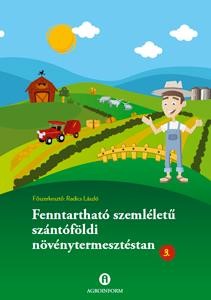 FENNTARTHATÓ SZEMLÉLETŰ SZÁNTÓFÖLDI NÖVÉNYTERMESZTÉSTAN 3. (2012)