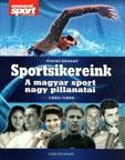 SPORTSIKEREINK - A MAGYAR SPORT NAGY PILLANATAI 1951-1992 (2012)