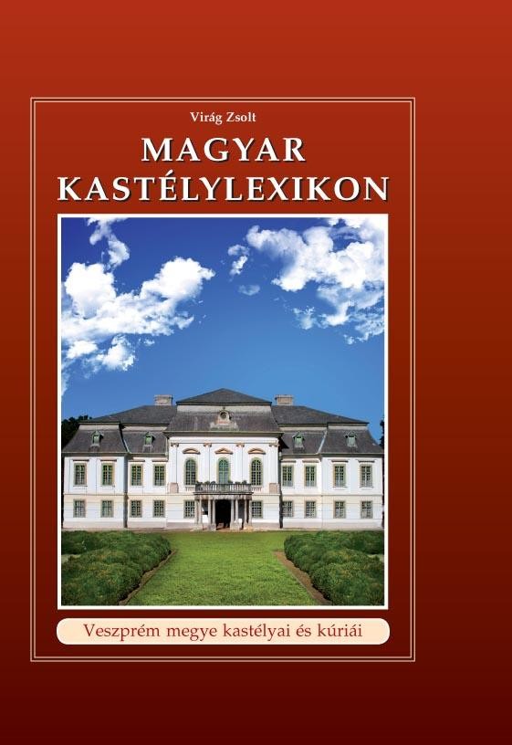 MAGYAR KASTÉLYLEXIKON 11. - VESZPRÉM MEGYE KASTÉLYAI ÉS KÚRIÁI (2012)