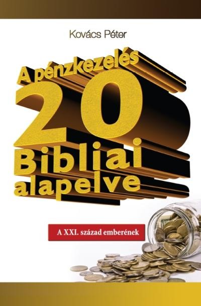A PÉNZKEZELÉS 20 BIBLIAI ALAPELVE (2012)