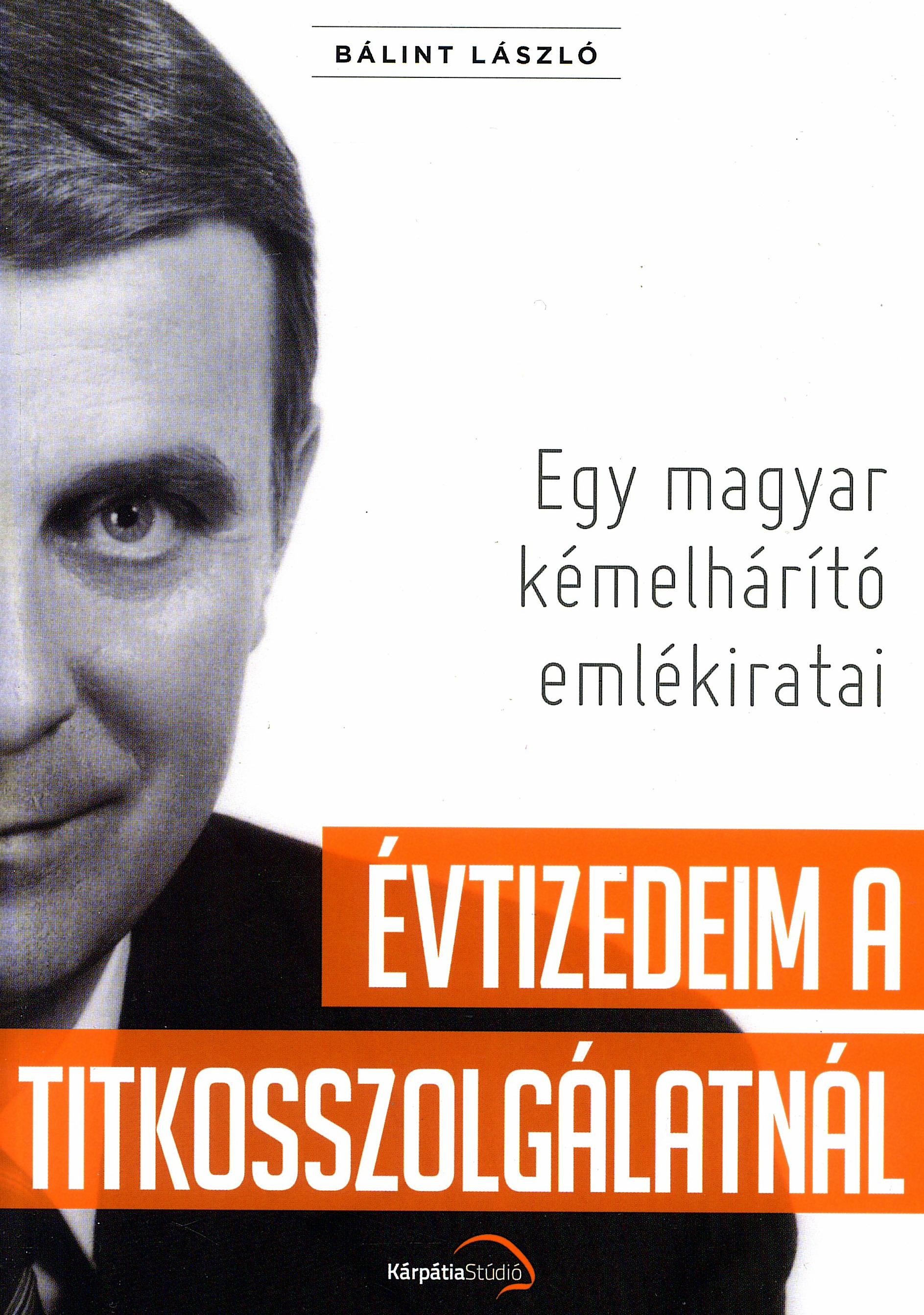 ÉVTIZEDEIM A TITKOSSZOLGÁLATNÁL - EGY MAGYAR KÉMELHÁRÍTÓ EMLÉKIRATAI (2012)