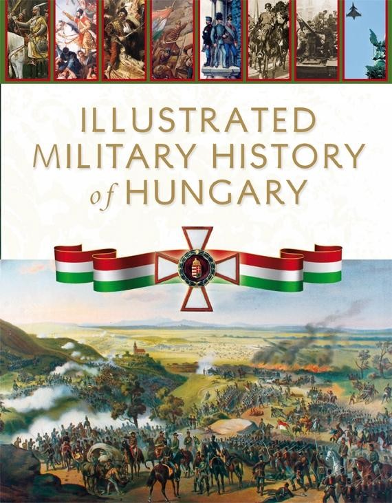 ILLUSTRATED MILITARY HISTORY OF HUNGARY (2012)