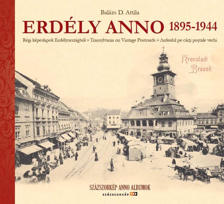 ERDÉLY ANNO 1895-1944 - RÉGI KÉPESLAPOK ERDÉLYORSZÁGBÓL - TRANSYLVANIA ON VINTAG (2012)