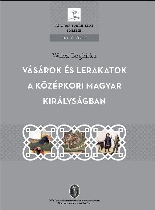 VÁSÁROK ÉS LERAKATOK A KÖZÉPKORI MAGYAR KIRÁLYSÁGBAN (2012)