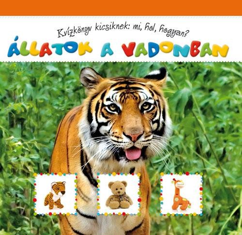 ÁLLATOK A VADONBAN - KVÍZKÖNYV KICSIKNEK: MI, HOL, HOGYAN?