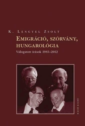 EMIGRÁCIÓ, SZÓRVÁNY, HUNGAROLÓGIA - VÁLOGATOTT ÍRÁSOK 1985-2012 (2012)