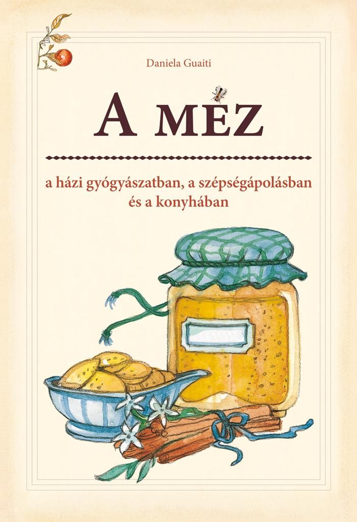 A MÉZ - A HÁZI GYÓGYÁSZATBAN, A SZÉPSÉGÁPOLÁSBAN ÉS A KONYHÁBAN (2013)