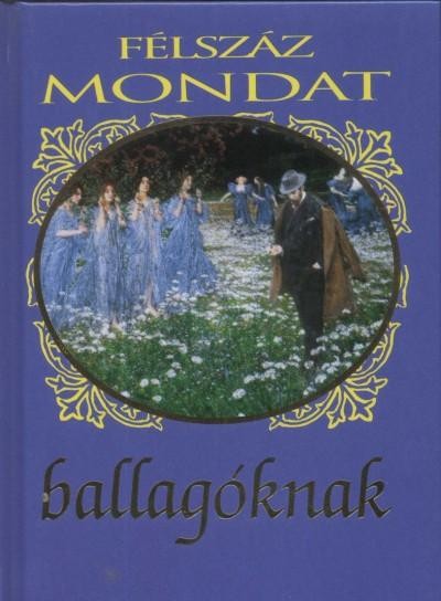 FÉLSZÁZ MONDAT BALLAGÓKNAK - ÚJ! (2013)