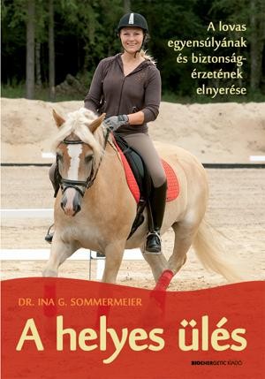 A HELYES ÜLÉS - A LOVAS EGYENSÚLYÁNAK ÉS BIZTONSÁGÉRZETÉNEK ELNYERÉSE (2013)