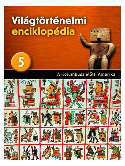 A KOLUMBUSZ ELŐTTI AMERIKA - VILÁGTÖRTÉNELMI ENCIKLOPÉDIA 5. (2013)