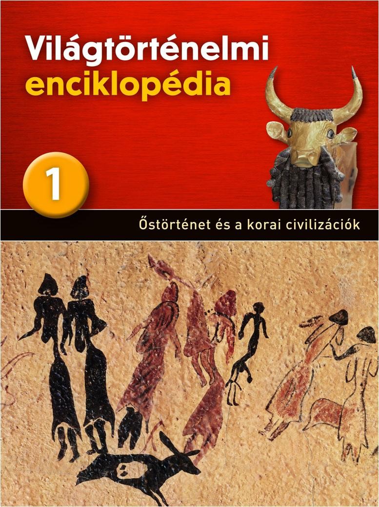 ŐSTÖRTÉNET ÉS A KORAI CIVILIZÁCIÓK - VILÁGTÖRTÉNELMI ENCIKLOPÉDIA 1. (2013)