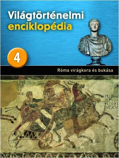 RÓMA VIRÁGKORA ÉS BUKÁSA - VILÁGTÖRTÉNELMI ENCIKLOPÉDIA 4. (2013)