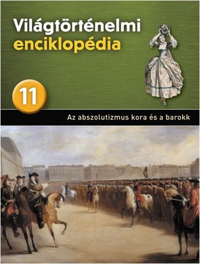 AZ ABSZOLUTIZMUS KORA ÉS A BAROKK - VILÁGTÖRTÉNELMI ENCIKLOPÉDIA 11. (2013)