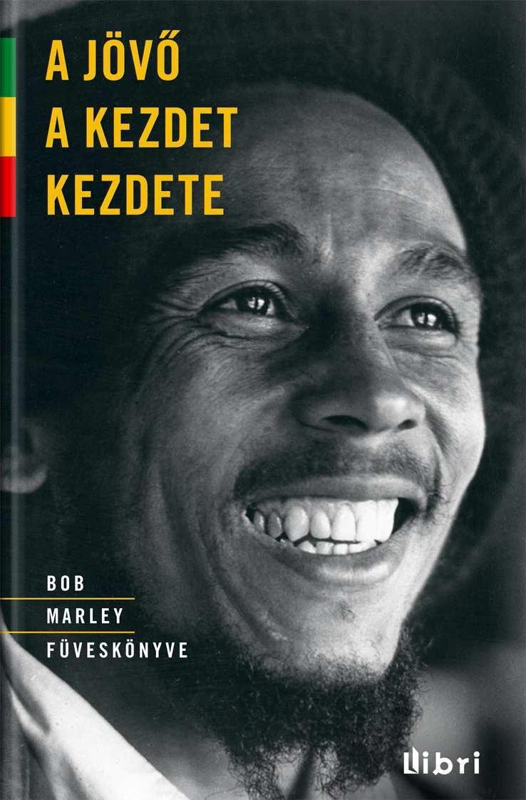 A JÖVŐ A KEZDET KEZDETE - BOB MARLEY FÜVESKÖNYVE (2013)