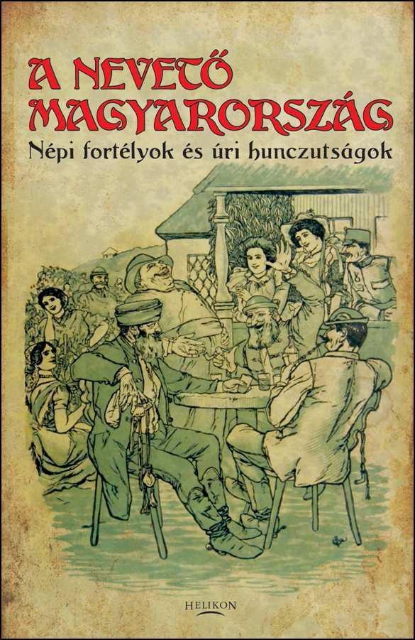 A NEVETŐ MAGYARORSZÁG - NÉPI FORTÉLYOK ÉS ÚRI HUNCZUTSÁGOK (2013)