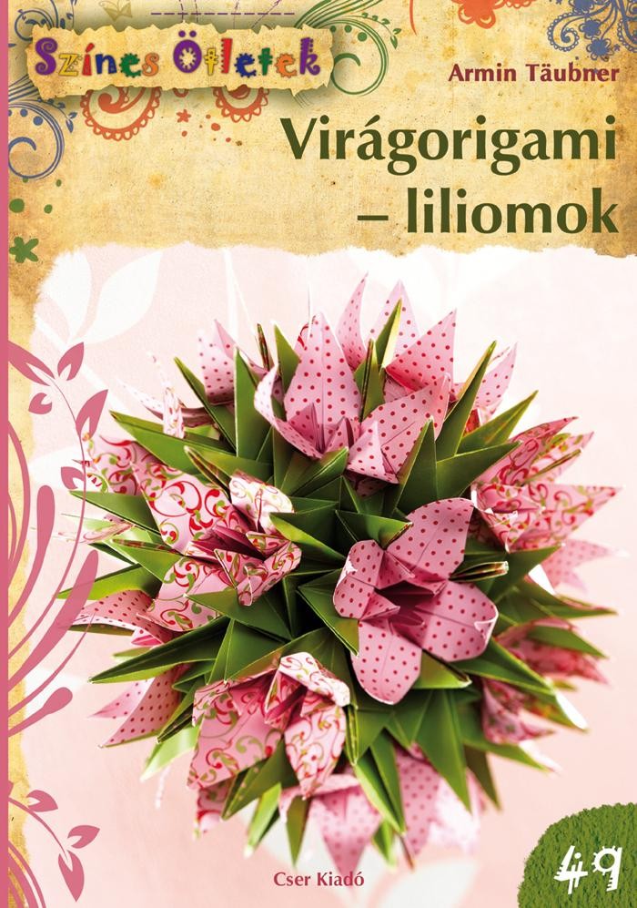 VIRÁGORIGAMI - LILIOMOK - SZÍNES ÖTLETEK 49. (2013)
