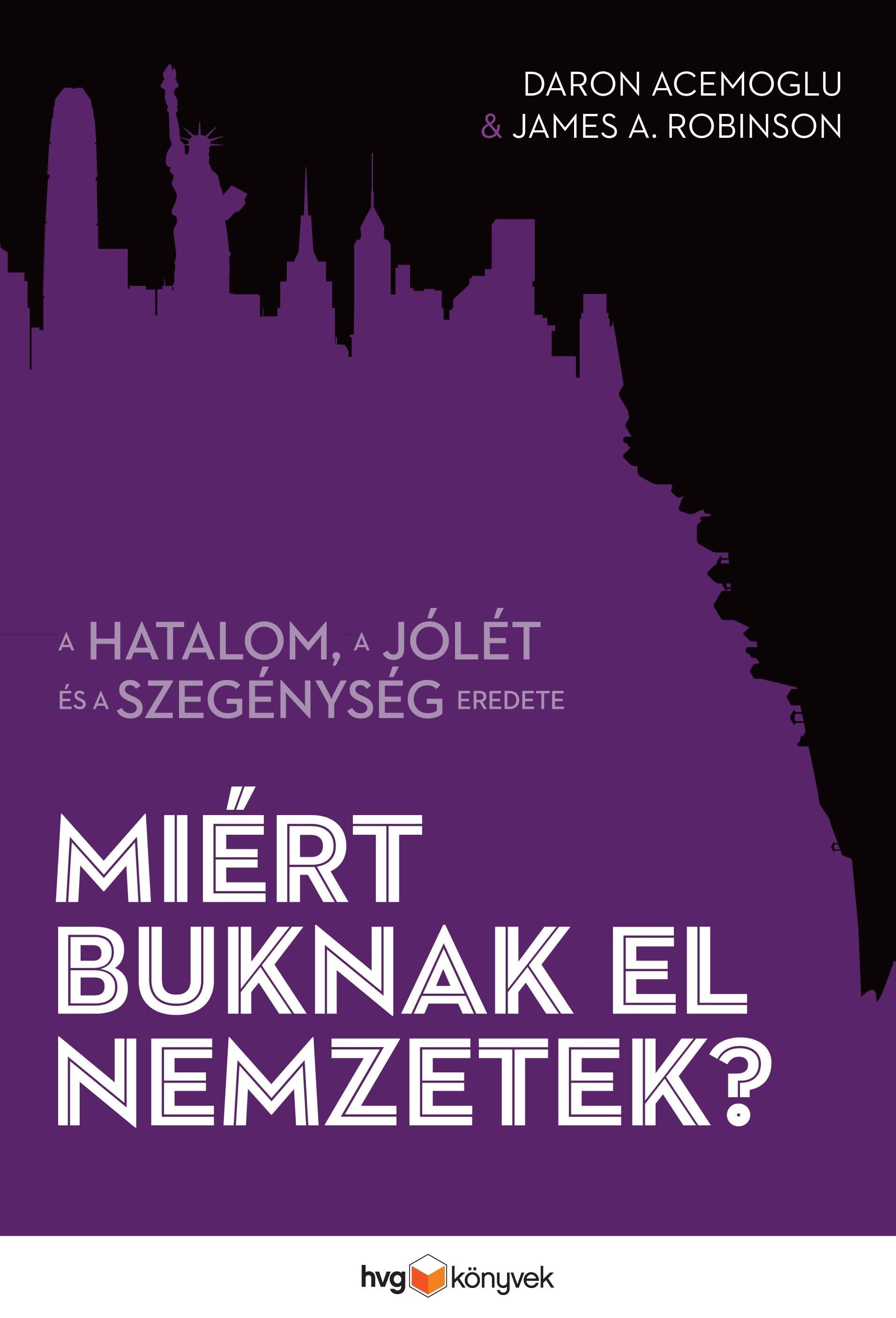 MIÉRT BUKNAK EL NEMZETEK? - A HATALOM, A JÓLÉT ÉS A SZEGÉNYSÉG EREDETE (2013)